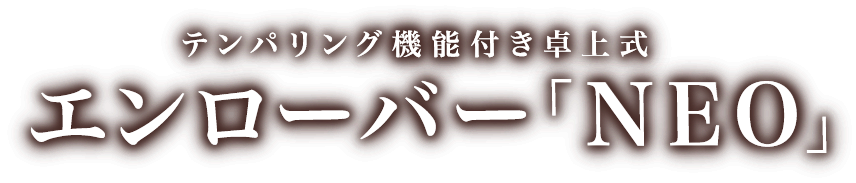 テンパリング機能付き卓上式 エンローバー「NEO」